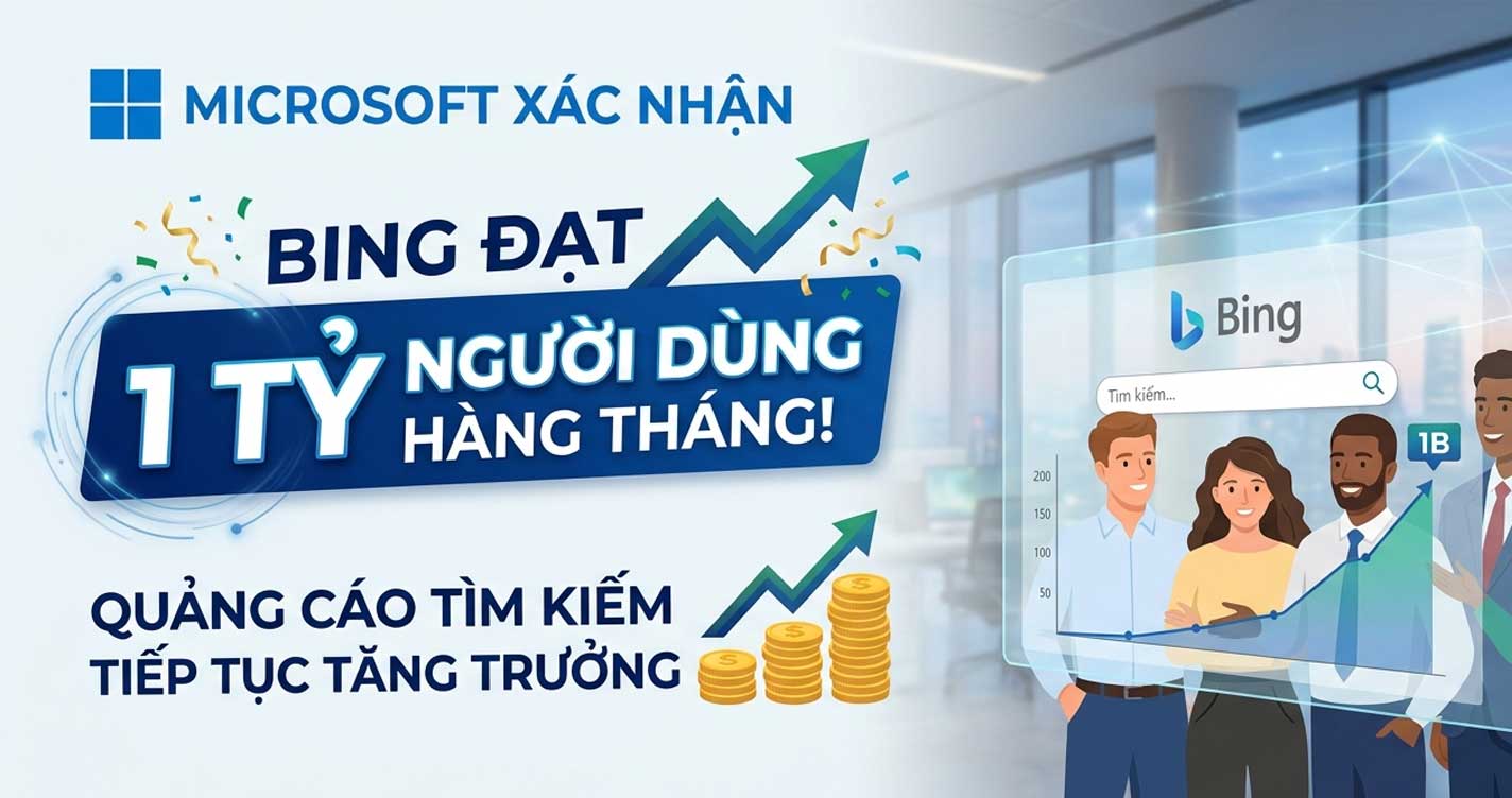 Microsoft xác nhận Bing đạt 1 tỷ người dùng hàng tháng, quảng cáo tìm kiếm tiếp tục tăng trưởng