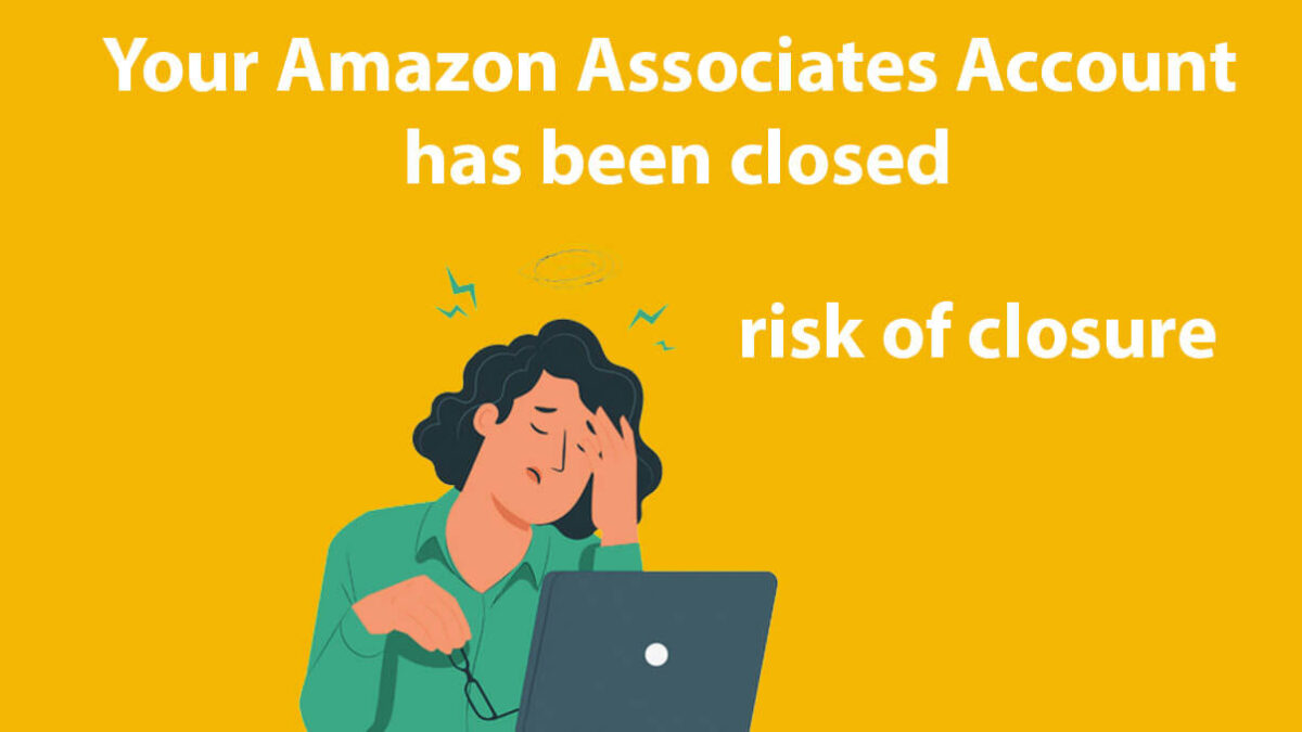 Common Reasons why Your Amazon Associates Account has been closed